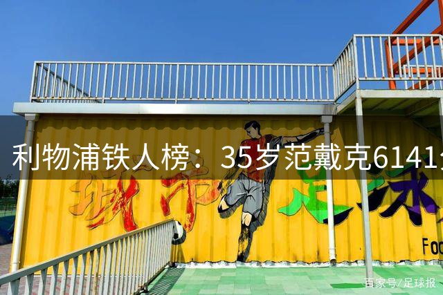 利物浦铁人榜：35岁范戴克6141分钟领跑 麦卡全年71战创纪录