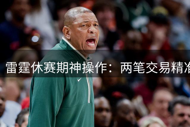 雷霆休赛期神操作：两笔交易精准打击西部劲敌